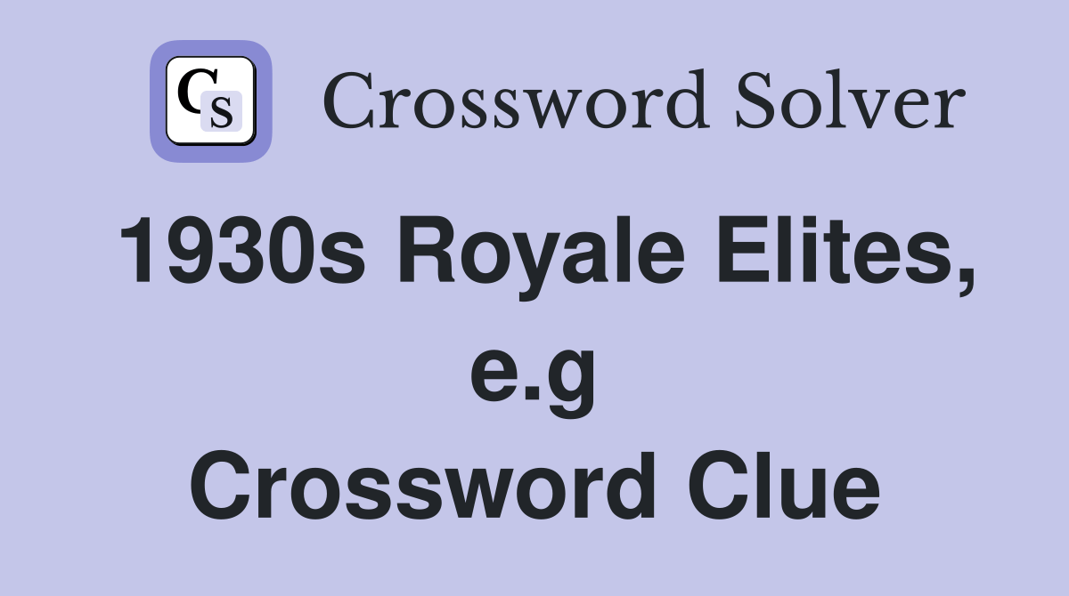 1930s Royale Elites, e.g. Crossword Clue Answers Crossword Solver